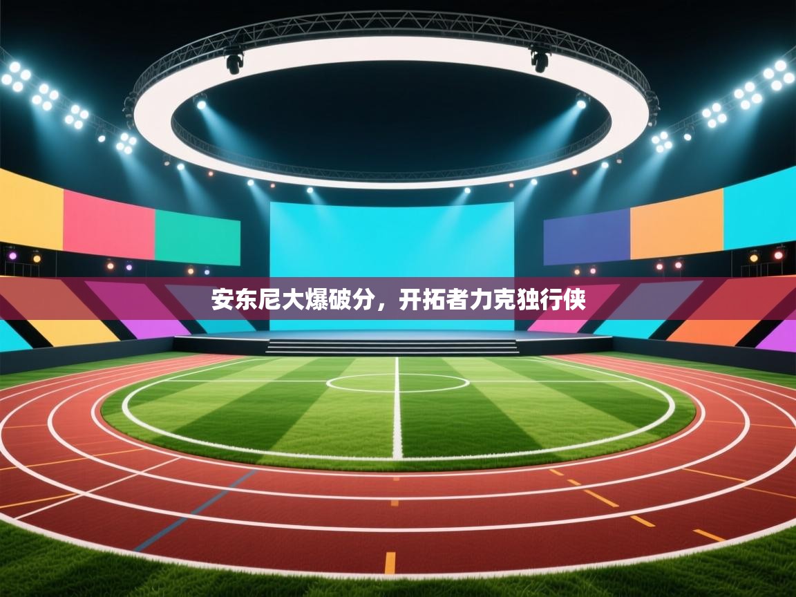 安东尼大爆破分，开拓者力克独行侠  第1张